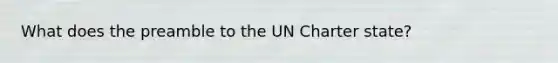 What does the preamble to the UN Charter state?