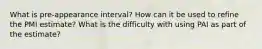 What is pre-appearance interval? How can it be used to refine the PMI estimate? What is the difficulty with using PAI as part of the estimate?