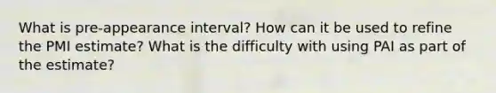 What is pre-appearance interval? How can it be used to refine the PMI estimate? What is the difficulty with using PAI as part of the estimate?