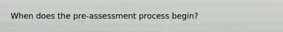 When does the pre-assessment process begin?