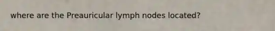 where are the Preauricular lymph nodes located?