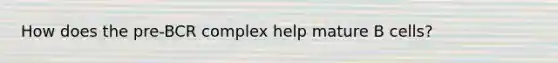 How does the pre-BCR complex help mature B cells?