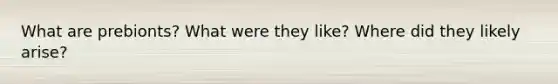 What are prebionts? What were they like? Where did they likely arise?