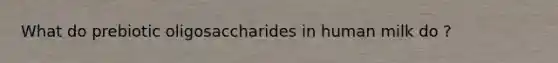 What do prebiotic oligosaccharides in human milk do ?