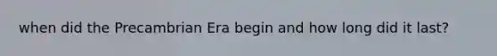 when did the Precambrian Era begin and how long did it last?
