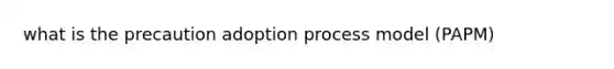 what is the precaution adoption process model (PAPM)