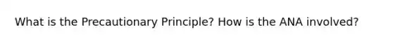 What is the Precautionary Principle? How is the ANA involved?