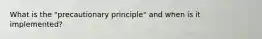 What is the "precautionary principle" and when is it implemented?