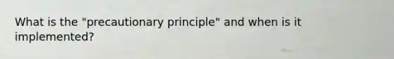 What is the "precautionary principle" and when is it implemented?