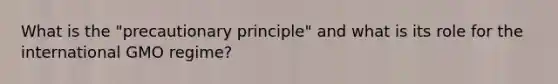 What is the "precautionary principle" and what is its role for the international GMO regime?