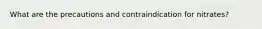 What are the precautions and contraindication for nitrates?