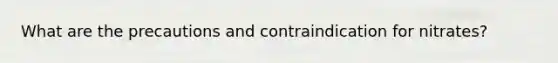 What are the precautions and contraindication for nitrates?