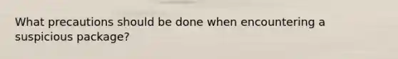 What precautions should be done when encountering a suspicious package?