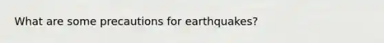 What are some precautions for earthquakes?