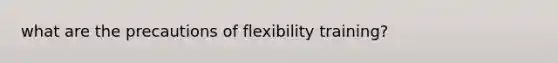 what are the precautions of flexibility training?