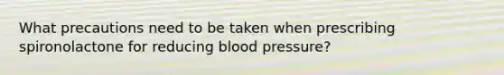 What precautions need to be taken when prescribing spironolactone for reducing blood pressure?