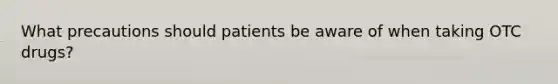 What precautions should patients be aware of when taking OTC drugs?