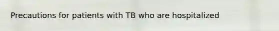 Precautions for patients with TB who are hospitalized