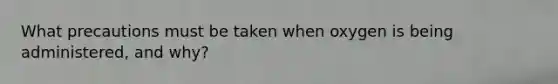 What precautions must be taken when oxygen is being administered, and why?