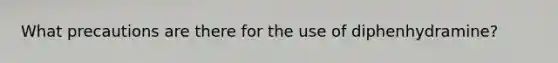 What precautions are there for the use of diphenhydramine?