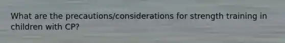 What are the precautions/considerations for strength training in children with CP?