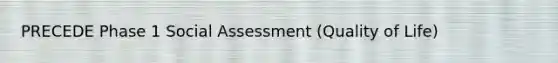 PRECEDE Phase 1 Social Assessment (Quality of Life)