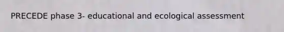 PRECEDE phase 3- educational and ecological assessment