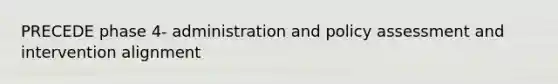 PRECEDE phase 4- administration and policy assessment and intervention alignment
