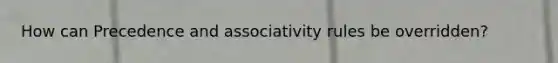 How can Precedence and associativity rules be overridden?