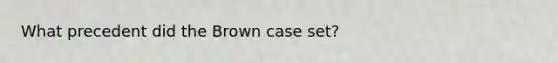 What precedent did the Brown case set?