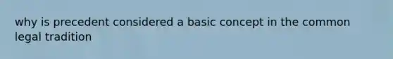 why is precedent considered a basic concept in the common legal tradition