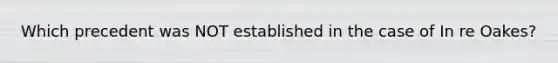 Which precedent was NOT established in the case of In re Oakes?