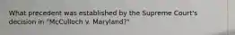 What precedent was established by the Supreme Court's decision in "McCulloch v. Maryland?"