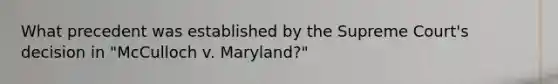 What precedent was established by the Supreme Court's decision in "McCulloch v. Maryland?"