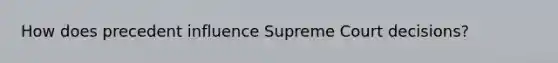 How does precedent influence Supreme Court decisions?