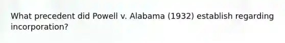 What precedent did Powell v. Alabama (1932) establish regarding incorporation?