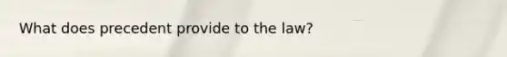 What does precedent provide to the law?