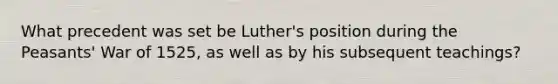 What precedent was set be Luther's position during the Peasants' War of 1525, as well as by his subsequent teachings?