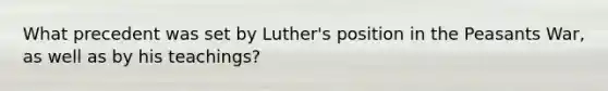 What precedent was set by Luther's position in the Peasants War, as well as by his teachings?