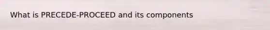 What is PRECEDE-PROCEED and its components