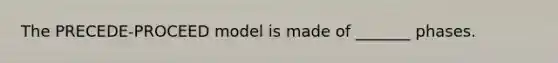 The PRECEDE-PROCEED model is made of _______ phases.