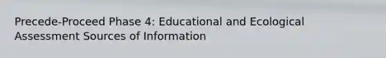 Precede-Proceed Phase 4: Educational and Ecological Assessment Sources of Information