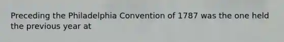 Preceding the Philadelphia Convention of 1787 was the one held the previous year at