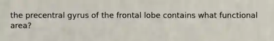 the precentral gyrus of the frontal lobe contains what functional area?