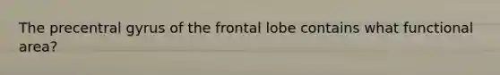 The precentral gyrus of the frontal lobe contains what functional area?