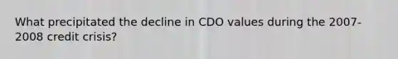 What precipitated the decline in CDO values during the 2007-2008 credit crisis?