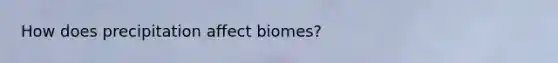 How does precipitation affect biomes?