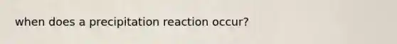 when does a precipitation reaction occur?