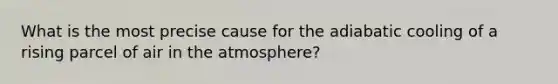 What is the most precise cause for the adiabatic cooling of a rising parcel of air in the atmosphere?