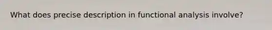 What does precise description in <a href='https://www.questionai.com/knowledge/k4EVFeFtwf-functional-analysis' class='anchor-knowledge'>functional analysis</a> involve?